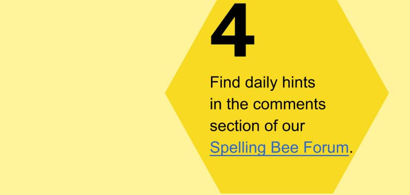 Find daily hints in the comments section of our Spelling Bee Forum.